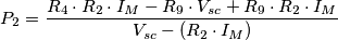P_2=\frac{R_4\cdot R_2\cdot I_M-R_9\cdot V_{sc}+R_9\cdot R_2\cdot I_M}{V_{sc}-(R_2\cdot I_M)} P_2=\frac{R_4\cdot R_2\cdot I_M-R_9\cdot V_{sc}+R_9\cdot R_2\cdot I_M}{V_{sc}-(R_2\cdot I_M)}