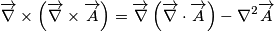 \overrightarrow{\nabla}\times\left(\overrightarrow{\nabla}\times\overrightarrow{A}\right)=\overrightarrow{\nabla}\left(\overrightarrow{\nabla}\cdot\overrightarrow{A}\right)-\nabla^{2}\overrightarrow{A} \overrightarrow{\nabla}\times\left(\overrightarrow{\nabla}\times\overrightarrow{A}\right)=\overrightarrow{\nabla}\left(\overrightarrow{\nabla}\cdot\overrightarrow{A}\right)-\nabla^{2}\overrightarrow{A}