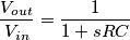 \frac{V_{out}}{V_{in}} = \frac{1}{1 + sRC}