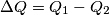 \Delta Q=Q_1-Q_2