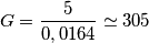 G=\frac{5}{0,0164}\simeq 305