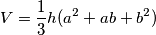 V=\frac{1}{3}h(a^{2}+ab+b^{2}) V=\frac{1}{3}h(a^{2}+ab+b^{2})