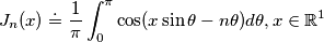 J_n(x) \doteq \frac{1}{\pi} \int_{0}^{\pi} \cos(x \sin\theta - n\theta) d\theta, x \in \mathbb{R}^1 J_n(x) \doteq \frac{1}{\pi} \int_{0}^{\pi} \cos(x \sin\theta - n\theta) d\theta, x \in \mathbb{R}^1