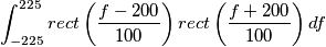 \int_{-225}^{225} rect \left(\frac{f-200}{100}\right)rect \left(\frac{f+200}{100}\right) df