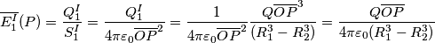 \overline {E_{1}^{I}}(P) = \frac{Q_{1}^{I}}{S_{1}^{I}}= \frac{Q_{1}^{I}}{4\pi \varepsilon_{0} \overline {OP}^{2}} = \frac{1}{4 \pi \varepsilon_{0} \overline {OP}^{2}} \frac{Q\overline {OP}^{3}}{(R_{1}^{3} - R_{2}^{3})} = \frac{Q\overline {OP}}{4\pi \varepsilon_{0} (R_{1}^{3} - R_{2}^{3})}