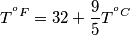 T ^{ ^oF} = 32+ \frac {9}{5} T ^{ ^oC}