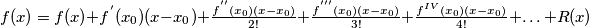 f(x)=f(x)+f^{’}(x_0)(x-x_0)+\tfrac{f^{''}(x_0)(x-x_0)}{2!}+ \tfrac{f^{'''}(x_0)(x-x_0)}{3!}+ \tfrac{f^{IV}(x_0)(x-x_0)}{4!}+…+R(x) f(x)=f(x)+f^{’}(x_0)(x-x_0)+\tfrac{f^{''}(x_0)(x-x_0)}{2!}+ \tfrac{f^{'''}(x_0)(x-x_0)}{3!}+ \tfrac{f^{IV}(x_0)(x-x_0)}{4!}+…+R(x)