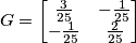 G=
\begin{bmatrix}
\frac{3}{25} & - \frac{1}{25} \\
- \frac{1}{25} & \frac{2}{25} \\
\end{bmatrix} G=
\begin{bmatrix}
\frac{3}{25} & - \frac{1}{25} \\
- \frac{1}{25} & \frac{2}{25} \\
\end{bmatrix}