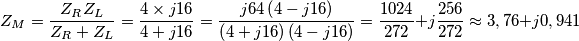 Z_{M}=\frac{Z_{R}Z_{L}}{Z_{R}+Z_{L}}=\frac{4\times j16}{4+j16}=\frac{j64\left( 4-j16 \right)}{\left( 4+j16 \right)\left( 4-j16 \right)}=\frac{1024}{272}+j\frac{256}{272}\approx 3,76+j0,941