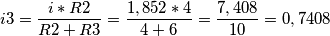 i3=\frac{i*R2}{R2+R3}=\frac{1,852*4}{4+6}=\frac{7,408}{10}=0,7408 i3=\frac{i*R2}{R2+R3}=\frac{1,852*4}{4+6}=\frac{7,408}{10}=0,7408