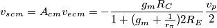 v_s_c_m = A_c_m v_e_c_m = - \frac{g_m R_C}{1 + (g_m + \frac{1}{r_\pi}) 2 R_E} \frac{v_p}{2} v_s_c_m = A_c_m v_e_c_m = - \frac{g_m R_C}{1 + (g_m + \frac{1}{r_\pi}) 2 R_E} \frac{v_p}{2}