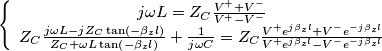 \left\{\begin{array}{cc} j\omega L=Z_{{C}}\frac{V^{+}+V^{-}}{V^{+}-V^{-}} & \\ Z_{{C}}\frac{j\omega L-jZ_{{C}}\tan \left( -\beta _{z}l \right)}{Z_{{C}}+\omega L\tan \left( -\beta _{z}l \right)}+\frac{1}{j\omega {C}}=Z_{{C}}\frac{V^{+}e^{j\beta _{z}l}+V^{-}e^{-j\beta _{z}l}}{V^{+}e^{j\beta _{z}l}-V^{-}e^{-j\beta _{z}l}} & \end{array}\right. \left\{\begin{array}{cc} j\omega L=Z_{{C}}\frac{V^{+}+V^{-}}{V^{+}-V^{-}} & \\ Z_{{C}}\frac{j\omega L-jZ_{{C}}\tan \left( -\beta _{z}l \right)}{Z_{{C}}+\omega L\tan \left( -\beta _{z}l \right)}+\frac{1}{j\omega {C}}=Z_{{C}}\frac{V^{+}e^{j\beta _{z}l}+V^{-}e^{-j\beta _{z}l}}{V^{+}e^{j\beta _{z}l}-V^{-}e^{-j\beta _{z}l}} & \end{array}\right.