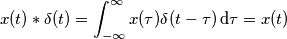 x(t)*\delta(t) = \int_{-\infty}^{\infty}x(\tau)\delta(t - \tau)\,\mathrm{d}\tau = x(t)