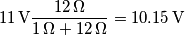 11\,\text{V}\frac{12\,\Omega}{1\,\Omega+12\,\Omega}=10.15\,\text{V}