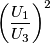 {\left ( \frac {U_1}{U_3}} \right )^2 {\left ( \frac {U_1}{U_3}} \right )^2