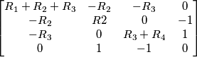 \begin{bmatrix} R_{1}+R_{2}+R_{3}& -R_{2} & -R_{3} & 0 \\ -R_{2}& R{2}& 0 & -1\\ -R_{3} &0 & R_{3}+R_{4} & 1 \\ 0& 1& -1 & 0\end{bmatrix} \begin{bmatrix} R_{1}+R_{2}+R_{3}& -R_{2} & -R_{3} & 0 \\ -R_{2}& R{2}& 0 & -1\\ -R_{3} &0 & R_{3}+R_{4} & 1 \\ 0& 1& -1 & 0\end{bmatrix}