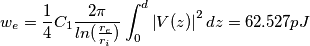 w_e=\frac{1}{4}C_1\frac{2\pi}{ln(\frac{r_e}{r_i})}\int_{0}^{d}\left | V(z) \right |^2dz=62.527pJ w_e=\frac{1}{4}C_1\frac{2\pi}{ln(\frac{r_e}{r_i})}\int_{0}^{d}\left | V(z) \right |^2dz=62.527pJ