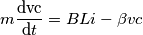 m\frac{\mathrm{dvc} }{\mathrm{d} t}= BLi-\beta vc