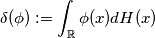 \delta(\phi):=\int_\mathbb{R}\phi(x)dH(x)