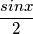 \frac{sinx}{2} \frac{sinx}{2}