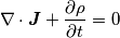 \nabla\cdot \boldsymbol{J}+\frac{\partial \rho}{\partial t}=0 \nabla\cdot \boldsymbol{J}+\frac{\partial \rho}{\partial t}=0