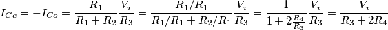 I_{Cc}=-I_{Co}=\frac{R_1}{R_1+R_2}\frac{V_i}{R_3}=\frac{R_1/R_1}{R_1/R_1+R_2/R_1}\frac{V_i}{R_3}=\frac{1}{1+2\frac{R_4}{R_3}}\frac{V_i}{R_3}=\frac{V_i}{R_3+2R_4} I_{Cc}=-I_{Co}=\frac{R_1}{R_1+R_2}\frac{V_i}{R_3}=\frac{R_1/R_1}{R_1/R_1+R_2/R_1}\frac{V_i}{R_3}=\frac{1}{1+2\frac{R_4}{R_3}}\frac{V_i}{R_3}=\frac{V_i}{R_3+2R_4}