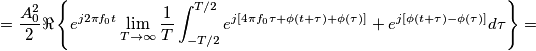 =\frac{A_0^2}{2}\Re\left\{ e^{j 2\pi f_0 t} \lim_{T\to\infty} \frac{1}{T}  \int_{-T/2}^{T/2}  e^{j[4\pi f_0\tau+\phi(t+\tau)+\phi(\tau)]}+e^{j[\phi(t+\tau)-\phi(\tau)]}   d\tau \right\}=