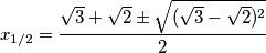 x_{1/2}=\frac{\sqrt{3}+\sqrt{2}\pm \sqrt{(\sqrt{3}-\sqrt{2})^2}}{2}