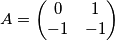 A=\begin{pmatrix} 0& 1\\ -1&-1 \end{pmatrix} A=\begin{pmatrix} 0& 1\\ -1&-1 \end{pmatrix}