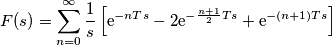 F(s) =\sum_{n=0}^{\infty} \frac{1}{s}\left[\mathrm e^{-nTs}-2\mathrm e^{-\frac{n+1}{2}Ts}+\mathrm e^{-(n+1)Ts}\right]