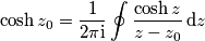 \cosh z_0 = \frac{1}{2\pi\text{i}}\oint \frac{\cosh z}{z-z_0}\,\text{d}z \cosh z_0 = \frac{1}{2\pi\text{i}}\oint \frac{\cosh z}{z-z_0}\,\text{d}z