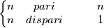 \left\{\begin{matrix}
n & pari &&& n \\
n & dispari &&& 1
\end{matrix}\right. \left\{\begin{matrix}
n & pari &&& n \\
n & dispari &&& 1
\end{matrix}\right.
