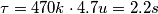 \tau = 470k\cdot4.7u = 2.2s \tau = 470k\cdot4.7u = 2.2s