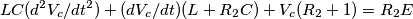 LC (d^{2}V_c/dt^{2})+(dV_c/dt) (L+R_2 C)+V_c(R_2+1)=R_2 E LC (d^{2}V_c/dt^{2})+(dV_c/dt) (L+R_2 C)+V_c(R_2+1)=R_2 E