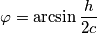 \varphi =\arcsin\frac{h}{2c}