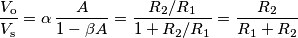\frac{V_\text{o}} {V_\text{s}} =\alpha\,\frac{A}{1-\beta A}=\frac{R_2/R_1}{1+R_2/R_1}=\frac{R_2}{R_1+R_2}