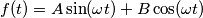 f(t)=A\sin(\omega t) + B\cos(\omega t) f(t)=A\sin(\omega t) + B\cos(\omega t)