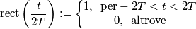 \text{rect}\left (\frac{t}{2T}  \right ):=\left\{\begin{matrix}
1,\,\,\,\text{per}-2T< t< 2T\\ 
0,\,\,\,\text{altrove}
\end{matrix}\right.