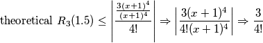 \text{theoretical}\,\,R_3(1.5) \leq \left | {{3(x+1)^4 \over (x+1)^4} \over 4!} \right | \Rightarrow \left | {3(x+1)^4 \over 4!(x+1)^4} \right | \Rightarrow {3 \over 4! } \text{theoretical}\,\,R_3(1.5) \leq \left | {{3(x+1)^4 \over (x+1)^4} \over 4!} \right | \Rightarrow \left | {3(x+1)^4 \over 4!(x+1)^4} \right | \Rightarrow {3 \over 4! }