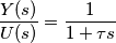\frac{Y(s)}{U(s)} = \frac{1}{1+\tau s } \frac{Y(s)}{U(s)} = \frac{1}{1+\tau s }
