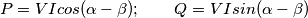 P=VIcos(\alpha - \beta); \hspace{20}  Q=VIsin(\alpha - \beta)