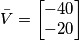 \bar V=\left[\begin{matrix} -40 \\-20 \end{matrix}\right]