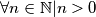 \forall n \in \mathbb{N} | n > 0 \forall n \in \mathbb{N} | n > 0