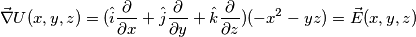 \vec{\nabla}U(x,y,z) = ( \hat{i}\frac{\partial }{\partial x}+\hat{j}\frac{\partial }{\partial y}+\hat{k}\frac{\partial }{\partial z}) ( -x^2 -yz  ) = \vec{E}(x,y,z)