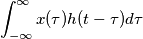 \int_{-\infty}^\infty x(\tau)h(t-\tau) d\tau