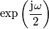 \exp\left(\frac{\text{j}\omega}{2}\right)