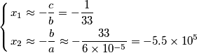 \left\{ \begin{align}
  & x_{1}\approx -\frac{c}{b}= -\frac{1}{33} \\ 
 & x_{2}\approx -\frac{b}{a}\approx -\frac{33}{6\times 10^{-5}}=-5.5\times 10^{5} \\ 
\end{align} \right.