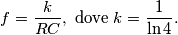 f=\frac{k}{RC},\ \text{dove }k=\frac{1}{\ln{4}}. f=\frac{k}{RC},\ \text{dove }k=\frac{1}{\ln{4}}.