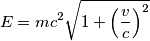 E=mc^2 \sqrt{1+\left(\frac{v}{c}\right)^2} E=mc^2 \sqrt{1+\left(\frac{v}{c}\right)^2}