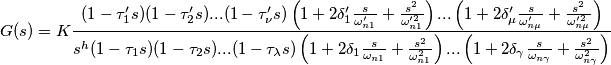 G(s)=K\frac{(1-\tau' _{1}s)(1-\tau' _{2}s)...(1-\tau' _{\nu}s)\left (1+2\delta'_{1}\frac{s}{\omega'_{n1}}+\frac{s^{2}}{\omega'^{2}_{n1}}  \right )...\left (1+2\delta'_{\mu}\frac{s}{\omega'_{n\mu }}+\frac{s^{2}}{\omega'^{2}_{n\mu}}  \right )}{s^{h}(1-\tau _{1}s)(1-\tau _{2}s)...(1-\tau _{\lambda }s)\left (1+2\delta_{1}\frac{s}{\omega_{n1}}+\frac{s^{2}}{\omega^{2}_{n1}}  \right )...\left (1+2\delta_{\gamma }\frac{s}{\omega_{n\gamma  }}+\frac{s^{2}}{\omega^{2}_{n\gamma }}  \right )}